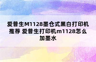 爱普生M1128墨仓式黑白打印机推荐 爱普生打印机m1128怎么加墨水